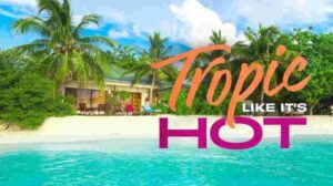 Tropic Like It’s Hot